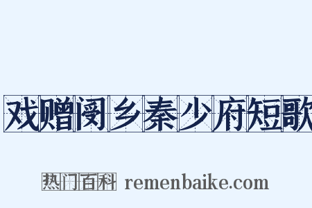 戏赠阌乡秦少府短歌是什么意思的图片